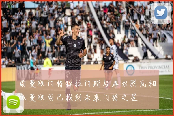 前曼联门将称拉门斯与库尔图瓦相似曼联或已找到未来门将之星