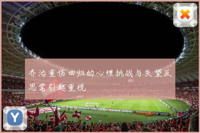 乔治重伤回归的心理挑战与失望反思需引起重视